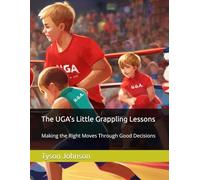 The UGA’s Little Grappling Lessons: Making the Right Moves Through Good Decisions: 1