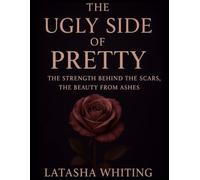 The Ugly Side of Pretty: Strength Behind the Scars, Beauty from Ashes