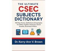 The Uitimate CSEC Subjects Dictionary: 100 Key Terms, Definitions & Examples for Math, English, Sciences, Social Studies, Business & more