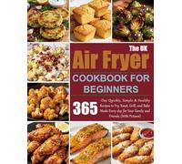 The UK Air Fryer Cookbook for Beginners: 365-Day Quickly, Simple & Healthy Recipes to Fry, Roast, Grill, and Bake Meals Every day for Your Family and Friends. (With Pictures).