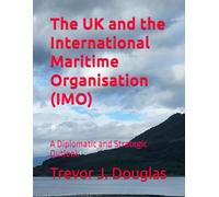 The UK and the International Maritime Organisation (IMO): A Diplomatic and Strategic Outlook