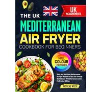 The UK Mediterranean Air Fryer Cookbook for Beginners: Quick and Nutritious Mediterranean Air Fryer Recipes to Take You Through the Richness of Mediterranean Cuisine | Full-Colour Edition