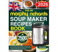 The UK Morphy Richards Soup Maker Recipe Book: Over 250 Simple, Delicious Recipes for Chunky Soups, Smooth Soups, Smoothies, Healthy Soup, Vegan Creation to Warm Your Heart With Uk Measurements