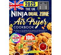 The UK Ninja Dual Zone Air Fryer Cookbook: 100+ Delicious Air Fryer Recipes with UK Ingredients and Measurements, Incl. Food Tag and Difficulty Level, Ingredients Substitution Tips and Tricks