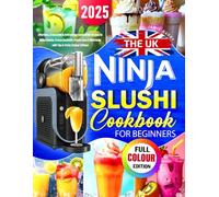 The UK Ninja SLUSHi Cookbook for Beginners: Effortless, Irresistible & Refreshing Frozen Drink Recipes to Make Slushie, Frozen Cocktails, Frozen Juice & Milkshake with Tips & Tricks (Colour Edition)