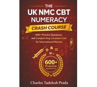 The UK NMC CBT Numeracy Crash Course: 600+ Practice Questions and Complete Drug Calculation Guide for International Nurses