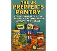 The UK Prepper's Pantry: A Comprehensive Guide to Emergency Food Preparation, Sourcing, and Storage
