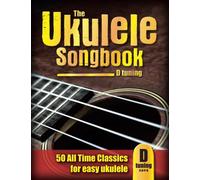The Ukulele Songbook (D tuning): 50 All Time Classics for easy ukulele