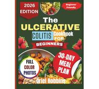 The Ulcerative Colitis Cookbook for Beginners: Deliciously Gentle Meals to Restore Balance, Soothe Your Gut, and Build Confidence in the Kitchen Again