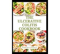 THE ULCERATIVE COLITIS COOKBOOK: Wholesome Meals for Digestive Comfort and Balance