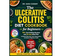The Ulcerative Colitis Diet Cookbook for Beginners: 100+ Gut-Healing Recipes and 30-Day Meal Plan to Reduce Flare-Ups, Calm Inflammation, and Restore Digestive Health | Full Color Edition