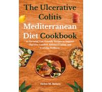 The Ulcerative Colitis Mediterranean Diet Cookbook: 91 Flavorful, Gut-Friendly Recipes to Support Digestive Comfort, Balanced Eating, and Everyday Wellness