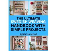 THE ULTIMAETE SWEDISH WEAVING HANDBOOK WITH SIMPLE PROJECTS: Beginner-Friendly Patterns for Decorative Needlework