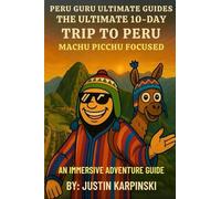 The Ultimate 10 Day Trip to Peru Machuu Picchu Focused: An immersive Adventure Guide