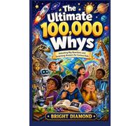 The Ultimate 100,000 Whys for kids: Unlocking Big Questions and Surprising Answers for Curious Kids