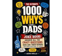 The Ultimate 1000 Whys for Dads Joke Book: Answer All The Crazy Questions Kids Ask Their Fathers (Who Know Everything, Of Course) With Facts About Science, Animals, History, and Life