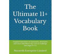 The Ultimate 11+ Vocabulary Book: Targeted Questions on Synonyms, Antonyms and Cloze with Warm-Up, Core & Challenge Sets (Ages 9-11)