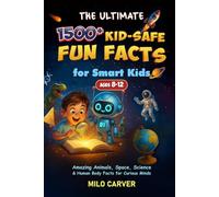 The Ultimate 1500+ Kid-Safe Fun Facts for Smart Kids: Amazing Animals, Space, Science & Human Body Facts for Curious Minds (Ages 8-12)