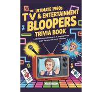 The Ultimate 1980s TV & Entertainment Bloopers Trivia Book: 1,000 Hilarious Questions on Forgotten Lines, Stage Slip-Ups, and On-Air Mistakes