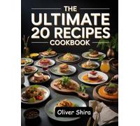 The Ultimate 20 Recipes Cookbook: Delicious and Easy Recipes with Only 20 Ingredients for Quick Meals