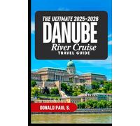 The Ultimate 2025-2026 Danube River Cruise Travel Guide: “Sailing Through Europe’s Heart: The Guide to Culture, Cuisine, and Timeless Beauty”