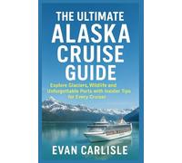 THE ULTIMATE 2026 ALASKA CRUISE GUIDE: Explore Glaciers, Wildlife and Unforgettable Ports with Insider Tips for Every Cruiser