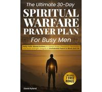 The Ultimate 30-Day Spiritual Warfare Prayer Plan for Busy Men: Daily Faith-Based Actions to Defeat Stress, Pressure & Temptation-and Build Strength, Integrity & Unshakable Peace in Work and Life