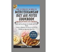 The Ultimate 30-Minute Mediterranean Diet Air Fryer Cookbook for Beginners (UK Edition): Quick and Easy Recipes for Healthy and Crispy Meals