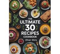 The Ultimate 30 Recipes Cookbook: Quick & Simple Recipes for Busy Days - 30 Must-Try Meals