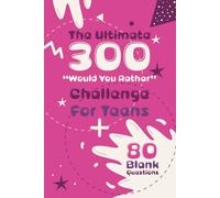 The Ultimate 300 Would You Rather Challenge for Teens: Game Book with 300 fun questions for teenagers and older children + 80 Blank Questions