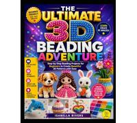 THE ULTIMATE 3D BEADING ADVENTURE: Step-by-Step Beading Projects for Beginners to Create Beautiful 3D Patterns with Ease