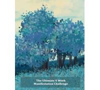 The Ultimate 4 Week Manifestation Challenge: The Journal That Helps You Keep Track Of Your Accomplishments Without Feeling Lost