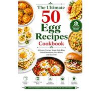 The Ultimate 50 Egg Recipes Cookbook: 50 Iconic Curries, Street-Style Bites, Global Breakfasts, Rice Mains, and Gourmet