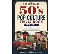 The Ultimate 50's Pop Culture Trivia Book For Adults: A Fun and Challenging Trivia Journey Through 1950s Music, Movies, TV, Rock and Roll, Hollywood ... Toys, and Unforgettable Pop Culture Moments