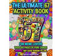 The Ultimate 67 Activity Book: A Fun & Trendy Meme Activity Adventure Featuring 6, 7, 67 & Six Seven Puzzle, Coloring, Maze & Challenge Pages For Kids