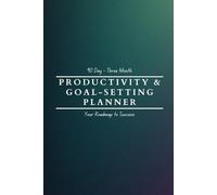 The Ultimate 90-Day Productivity & Goal-Setting Success Planner: Set Clear Goals, Track Progress, and Boost Productivity with Structured Daily, Weekly ... to Execute Your Vision One Day at a Time