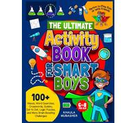 The Ultimate Activity Book for Smart Boys: 100+ Mazes, Word Searches, Crosswords, Sudoku, Dot to Dot, Logic Puzzles, and More Brain-Boosting Challenges