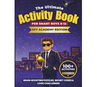 The Ultimate Activity Book for Smart Boys 8-12, Spy Academy Edition: 100+ Brain-Boosting Puzzles, Mazes, Word Searches, Crosswords, Secret Codes, ... and More to Build Focus and Confidence