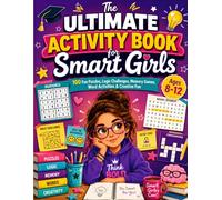 The Ultimate Activity Book for Smart Girls: 100 Fun Puzzles, Logic Challenges, Memory Games, Word Activities & Creative Fun for Girls Ages 8-12