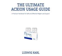 THE ULTIMATE ACXION USAGE GUIDE: A Practical Handbook for Safe and Effective Weight-Loss Support