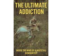 The Ultimate Addiction: Inside the Mind of a Whitetail Bowhunter