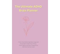The Ultimate ADHD Brain Planner: A Non-Overwhelming Daily Organizer & Journal to Hack Your Focus, Track Habits, and Get Things Done (Without the Burnout)