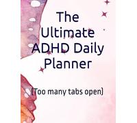 The Ultimate ADHD Daily Planner: (Too many tabs open)