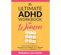 The Ultimate ADHD Workbook for Women: Daily 20-Minute Exercises to Overcome ADHD, Improve Focus, Regulate Your Emotions and Reclaim Your Life