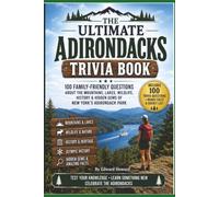 The Ultimate Adirondacks Trivia Book: 100 Family-Friendly Trivia Questions Featuring Adirondack History, Wildlife, Mountains, Lakes, Olympic History & Hidden Gems