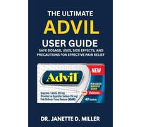 The Ultimate Advil User Guide: Safe Dosage, Uses, Side Effects, and Precautions for Effective Pain Relief