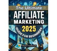 The Ultimate Affiliate Marketing 2025 Guide for Beginners: Master The Skills Mindset And Modern Strategies To Build Trust Drive Passive Income And ... Ethical And Sustainable Online Marketing