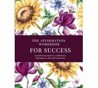 The Ultimate Affirmation Journal: 5-Minute Daily Guided Prompts to Build Confidence, Wealth & Success