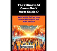 The Ultimate AI Career Book (2025 Edition): Master the Skills, Tools, and Career Paths You Need to Succeed in the 2025 AI Job Market