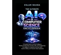 The Ultimate AI & Computer Science Encyclopedia: Complete Guide to AI, Machine Learning, Deep Learning, LLMs, MLOps, and AI Engineering - From Foundations to Production